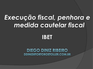 Execução fiscal, penhora e
medida cautelar fiscal
IBET
 
