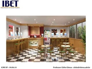 Professor Clélio Chiesa - clelio@chiesa.adv.brICMS SP – 04.06.14
 