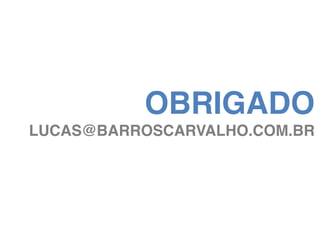 OBRIGADO 
LUCAS@BARROSCARVALHO.COM.BR 

