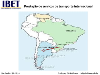 Prestação de serviços de transporte internacional 
Professor Clélio Chiesa - São Paulo – 08.10.14 clelio@chiesa.adv.br 
 