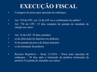 EXECUÇÃO FISCAL 
• Contagem do prazo para oposição de embargos: 
• Art. 738 do CPC, art. 16 da LEF ou a combinação de ambo...
