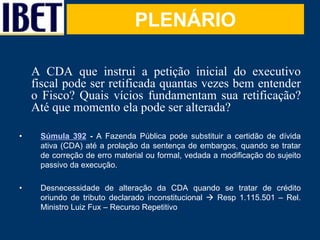 PLENÁRIO 
A CDA que instrui a petição inicial do executivo 
fiscal pode ser retificada quantas vezes bem entender 
o Fisco...