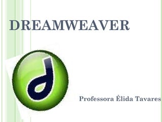   DREAMWEAVER Professora Élida Tavares 