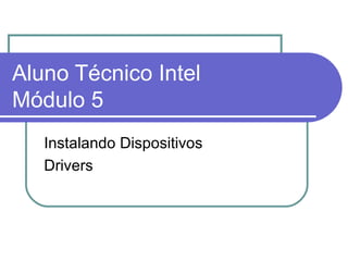 Aluno Técnico Intel Módulo 5 Instalando Dispositivos Drivers 