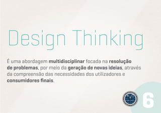 Um dos principais princípios do
design thinking é o foco no
utilizador e consumidor final.
Há uma forte preocupação em pro...