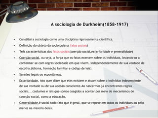 A sociologia de Durkheim(1858-1917) ,[object Object],[object Object],[object Object],[object Object],[object Object],[object Object],[object Object]