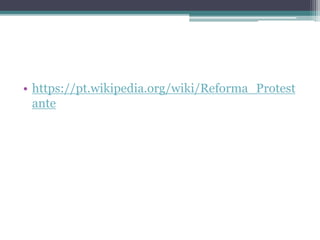 • https://pt.wikipedia.org/wiki/Reforma_Protest
ante
 