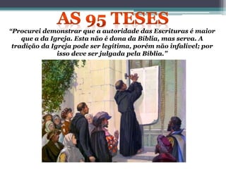“Procurei demonstrar que a autoridade das Escrituras é maior
que a da Igreja. Esta não é dona da Bíblia, mas serva. A
tradição da Igreja pode ser legítima, porém não infalível; por
isso deve ser julgada pela Bíblia.”
 