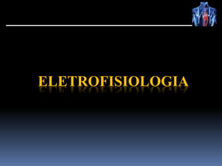 ELETROFISIOLOGIA
 