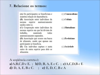 A seqüência correta é:
a)A,B,C,D e E. ; b)D, B, A, E e C. ; c)A,C,D,B e E
d) D, A, E, B e C. ; e) E, D, C, B e A
7. Relacione os termos:
 