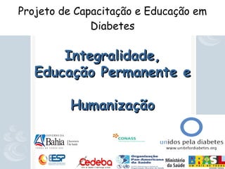 Projeto de Capacitação e Educação em Diabetes Integralidade, Educação Permanente e  Humanização 