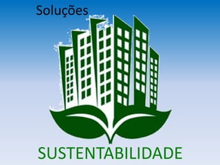 Soluções
SUSTENTABILIDADE
 