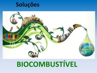 Soluções
BIOCOMBUSTÍVEL
 