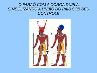 O FARAÓ COM A COROA DUPLA
SIMBOLIZANDO A UNIÃO DO PAÍS SOB SEU
            CONTROLE
 
