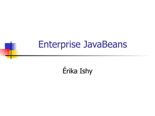 Enterprise JavaBeans Érika Ishy 