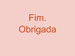 Fim.
Obrigada
 