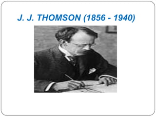 J. J. THOMSON (1856 - 1940)
 