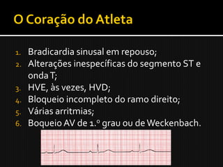 1.   Bradicardia sinusal em repouso;
2.   Alterações inespecíficas do segmento ST e
     onda T;
3.   HVE, às vezes, HVD;
4.   Bloqueio incompleto do ramo direito;
5.   Várias arritmias;
6.   Boqueio AV de 1.o grau ou de Weckenbach.
 