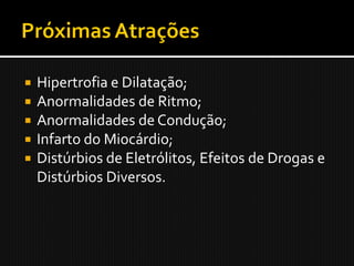    Hipertrofia e Dilatação;
   Anormalidades de Ritmo;
   Anormalidades de Condução;
   Infarto do Miocárdio;
   Distúrbios de Eletrólitos, Efeitos de Drogas e
    Distúrbios Diversos.
 