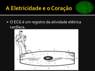    O ECG é um registro da atividade elétrica
    cardíaca.
 