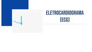Eletrocardiograma
(ecg)
 