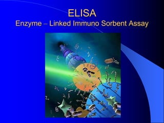 ELISA
Enzyme – Linked Immuno Sorbent Assay
 
