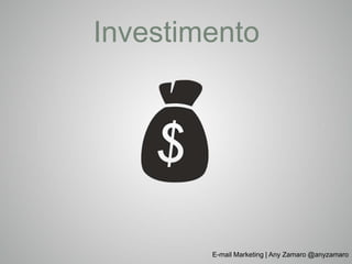 Investimento




        E-mail Marketing | Any Zamaro @anyzamaro
 