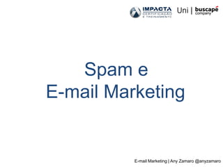 Spam e
E-mail Marketing


          E-mail Marketing | Any Zamaro @anyzamaro
 