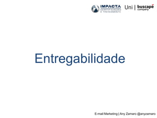 Entregabilidade


         E-mail Marketing | Any Zamaro @anyzamaro
 