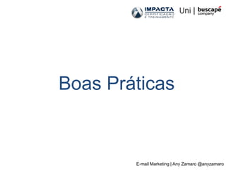 Boas Práticas



        E-mail Marketing | Any Zamaro @anyzamaro
 