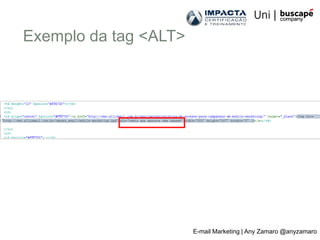 Exemplo da tag <ALT>




                       E-mail Marketing | Any Zamaro @anyzamaro
 