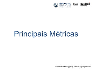 Principais Métricas



            E-mail Marketing | Any Zamaro @anyzamaro
 