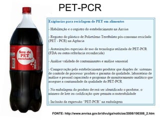 PET-PCR
FONTE: http://www.anvisa.gov.br/divulga/noticias/2008/190308_2.htm
 