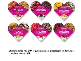 Ehrmann lança nos EUA iogurte grego em embalagem em forma de
coração – março 2014
 