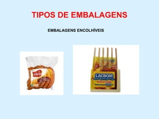 TIPOS DE EMBALAGENS
EMBALAGENS ENCOLHÍVEIS
 