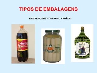 TIPOS DE EMBALAGENS
EMBALAGENS “TAMANHO FAMÍLIA”
 