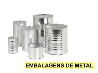EMBALAGENS DE METAL
 