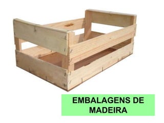 EMBALAGENS DE
MADEIRA
 