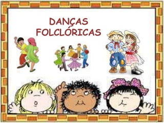 DANÇAS
FOLCLÓRICAS
 