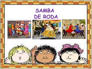 SAMBA
DE RODA
 