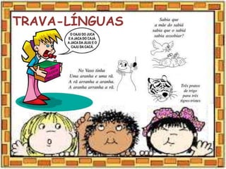 TRAVA-LÍNGUAS
 