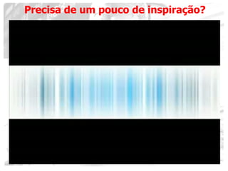 12
Precisa de um pouco de inspiração?
 