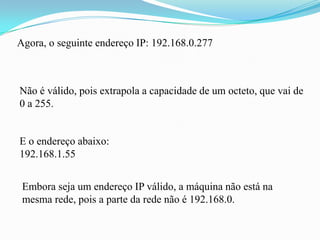 Agora, o seguinte endereço IP: 192.168.0.277



Não é válido, pois extrapola a capacidade de um octeto, que vai de
0 a 255.


E o endereço abaixo:
192.168.1.55


 Embora seja um endereço IP válido, a máquina não está na
 mesma rede, pois a parte da rede não é 192.168.0.
 