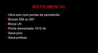 INSTRUMENTAL Ultra-som com pontas de periodontia Brocas 556 ou 557 Broca LN Ponta diamantada 1012 HL Saca-pino Saca-prótese 