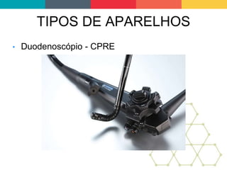 TIPOS DE APARELHOS
• Duodenoscópio - CPRE
 