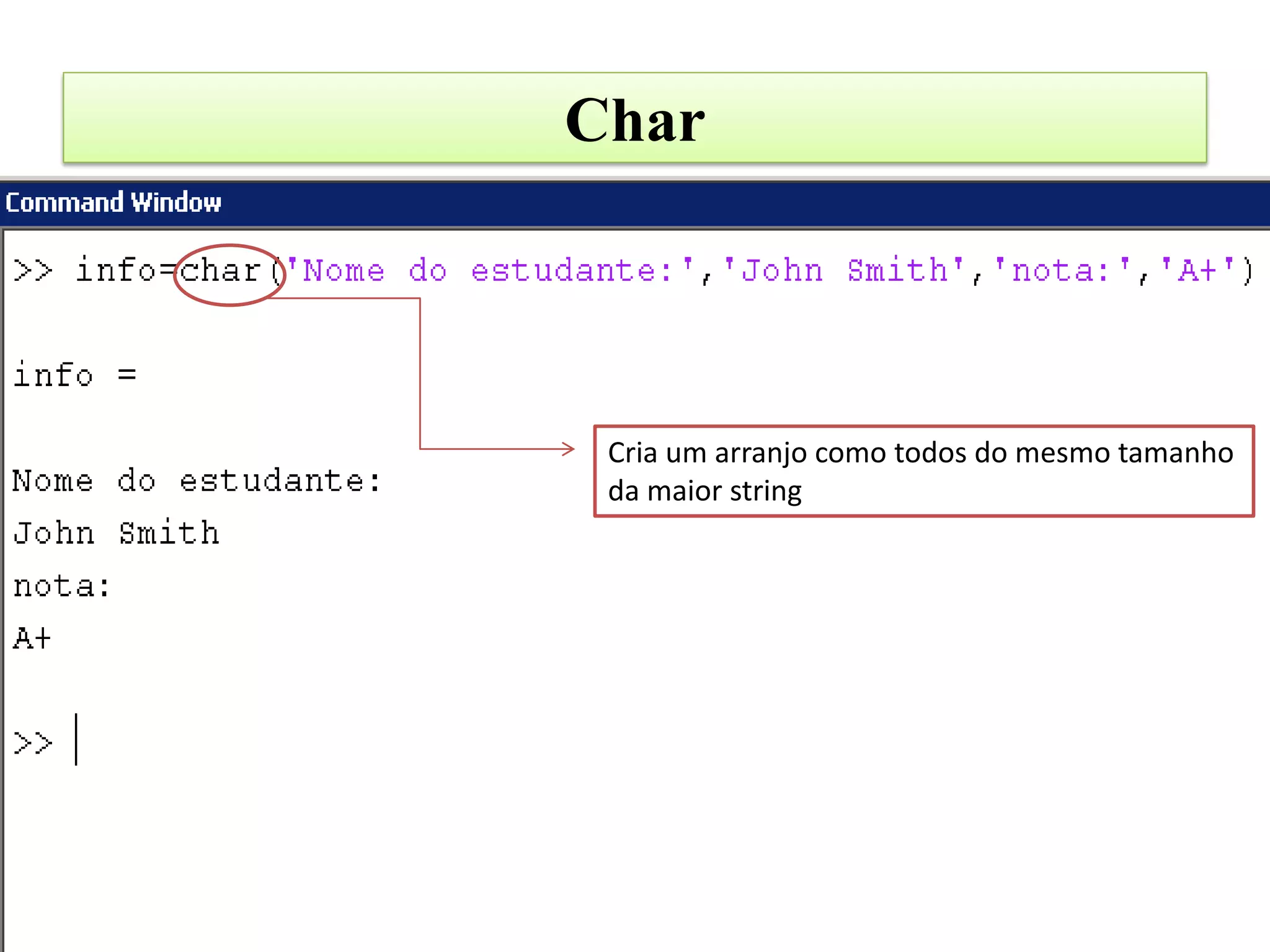 Char




 Cria um arranjo como todos do mesmo tamanho
 da maior string
 