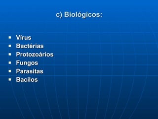 c) Biológicos: Vírus Bactérias  Protozoários Fungos Parasitas Bacilos  