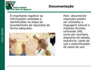 Documentação
É importante registrar as
informações coletadas e
identificadas na etapa de
levantamento de requisitos de
for...