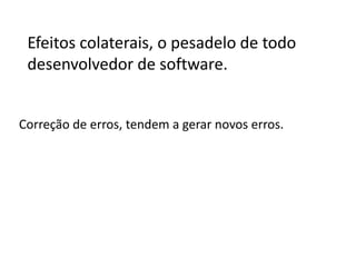 Curva de falha do software

Falha

Incremento
devido os efeitos
colaterais

Mudança
Curva real
Curva idealizada
Temp
o

 