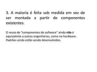 3. A maioria é feita sob medida em vez de
ser montada a partir de componentes
existentes.

 